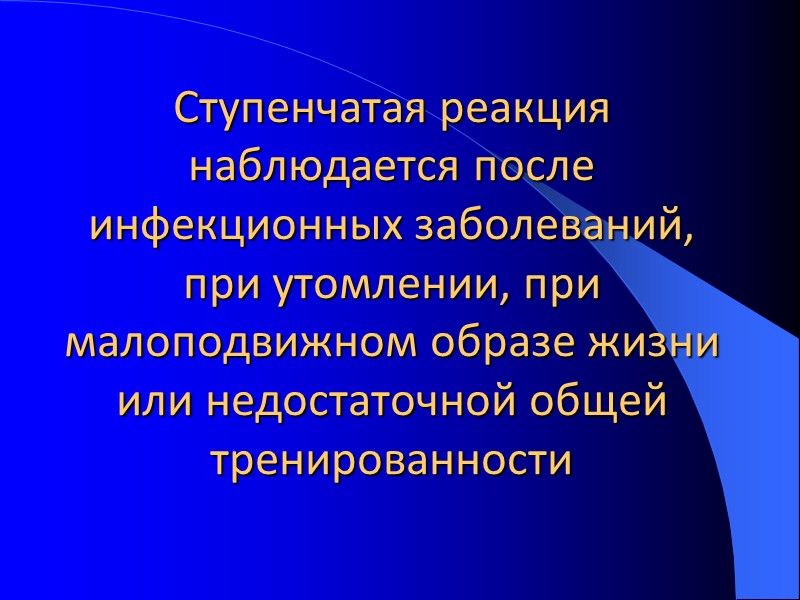 Ступенчатая реакция  наблюдается после инфекционных заболеваний, при утомлении, при малоподвижном образе жизни или